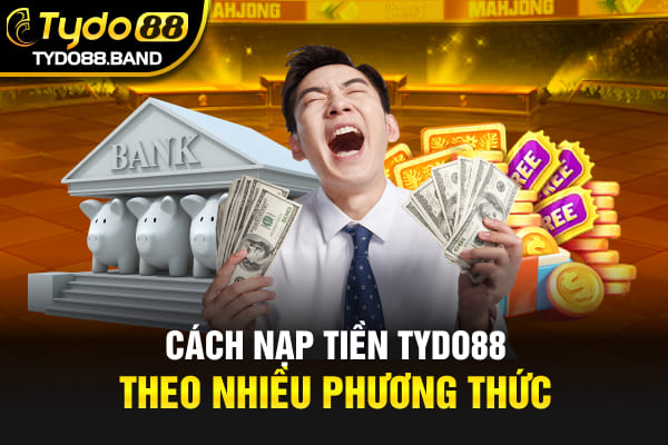 Cách nạp tiền TYDO88 theo nhiều phương thức