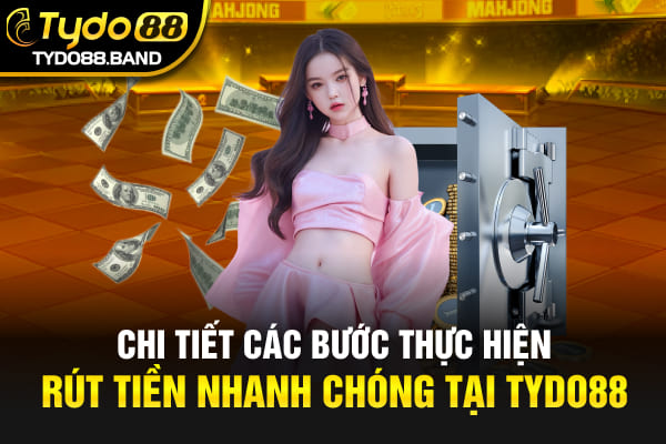 Chi tiết các bước thực hiện rút tiền nhanh chóng tại TYDO88