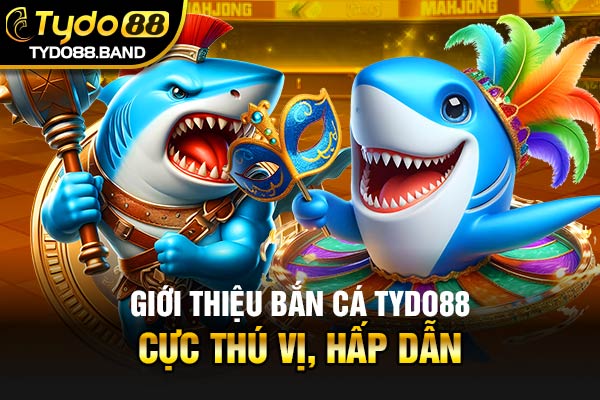 Giới thiệu Bắn Cá TYDO88 cực thú vị, hấp dẫn