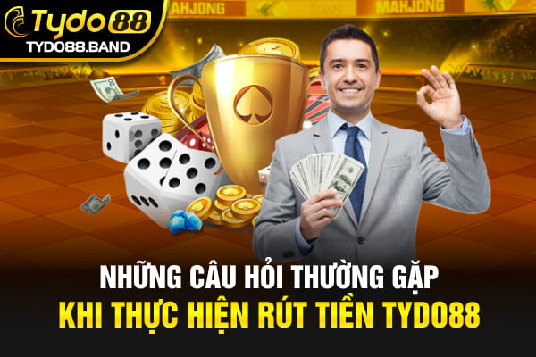 Những câu hỏi thường gặp khi thực hiện rút tiền TYDO88