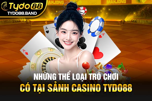 Những thể loại trò chơi có tại sảnh casino TYDO88