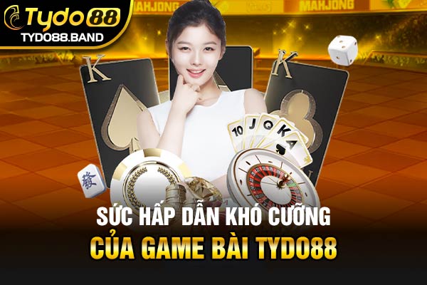 Sức hấp dẫn khó cưỡng của game bài TYDO88