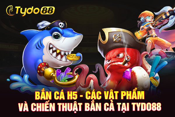 Bắn Cá H5 - Các Vật Phẩm Và Chiến Thuật Bắn Cá Tại TYDO88