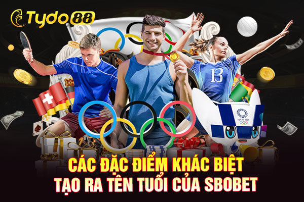 Các đặc điểm khác biệt tạo ra tên tuổi của Sbobet