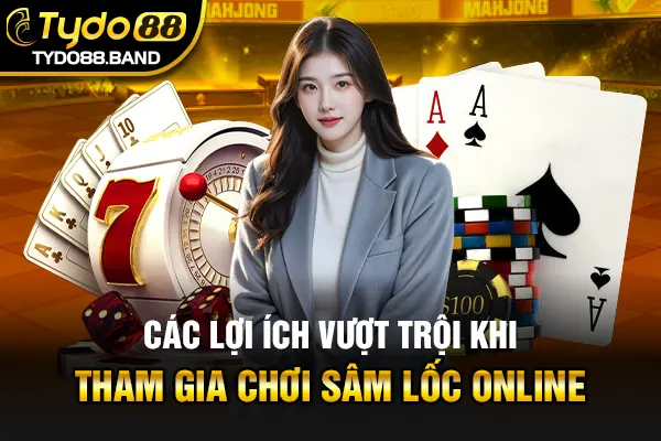 Các lợi ích vượt trội khi tham gia chơi sâm lốc online