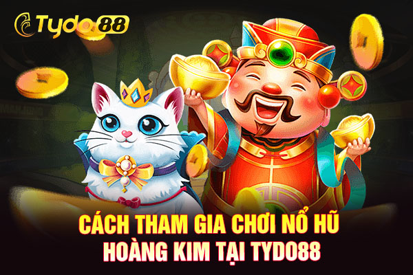 Cách tham gia chơi nổ hũ hoàng kim tại TYDO88