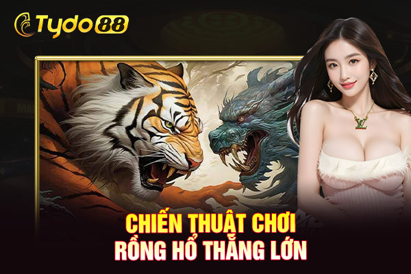 Chiến thuật chơi rồng hổ thắng lớn