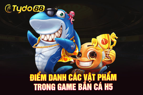 Điểm danh các vật phẩm trong game bắn cá h5