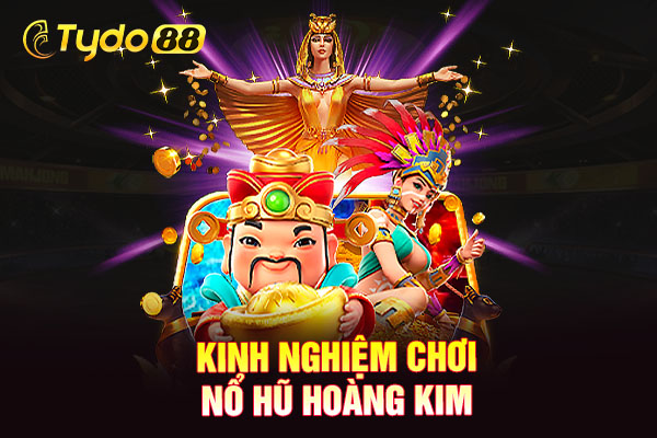 Kinh nghiệm chơi nổ hũ hoàng kim