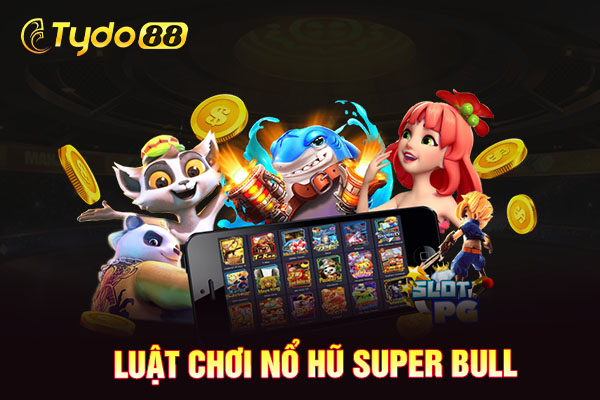 Luật chơi nổ hũ Super Bull