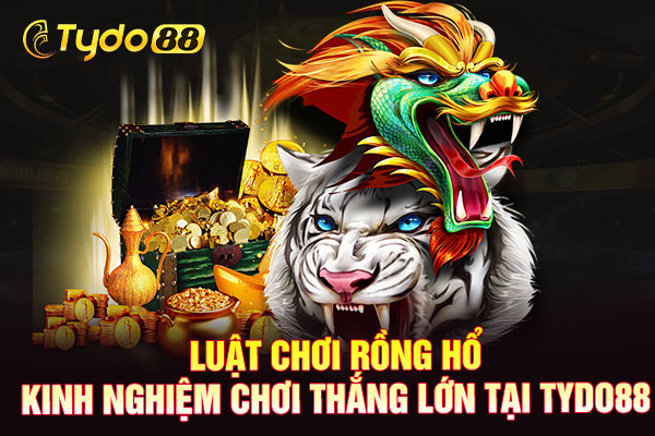 Luật Chơi Rồng Hổ - Kinh Nghiệm Chơi Thắng Lớn Tại TYDO88