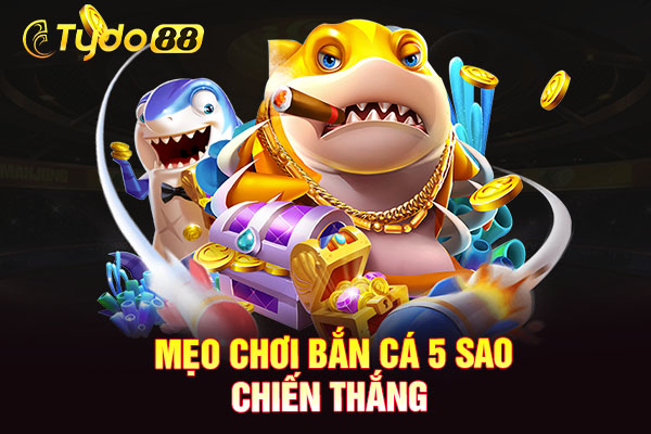 Mẹo chơi bắn cá 5 sao chiến thắng