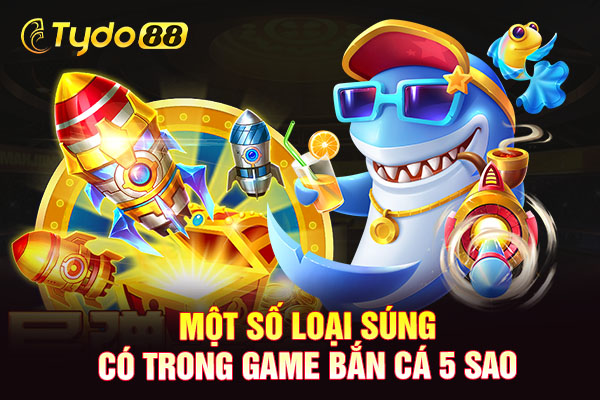 Một số loại súng có trong game bắn cá 5 sao