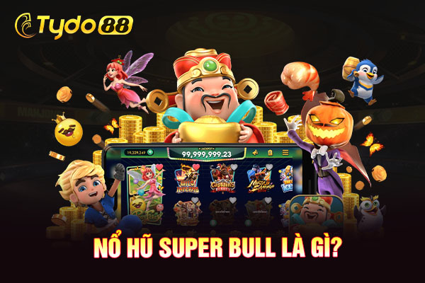 Nổ hũ Super Bull là gì?