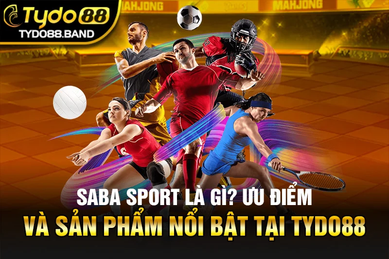 Saba Sport Là Gì? Ưu Điểm Và Sản Phẩm Nổi Bật Tại TYDO88