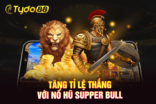 Tăng tỉ lệ thắng với nổ hũ Supper Bull