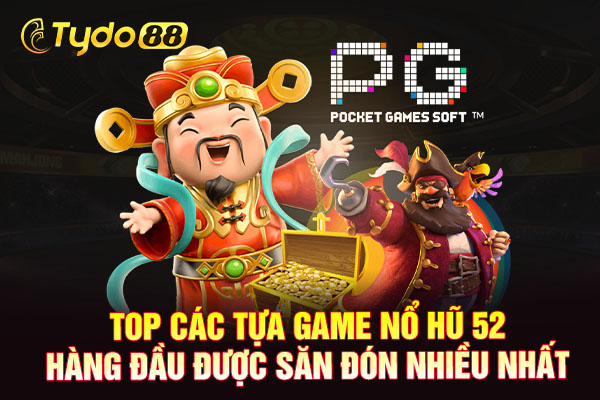 Top các tựa game nổ hũ 52 hàng đầu được săn đón nhiều nhất