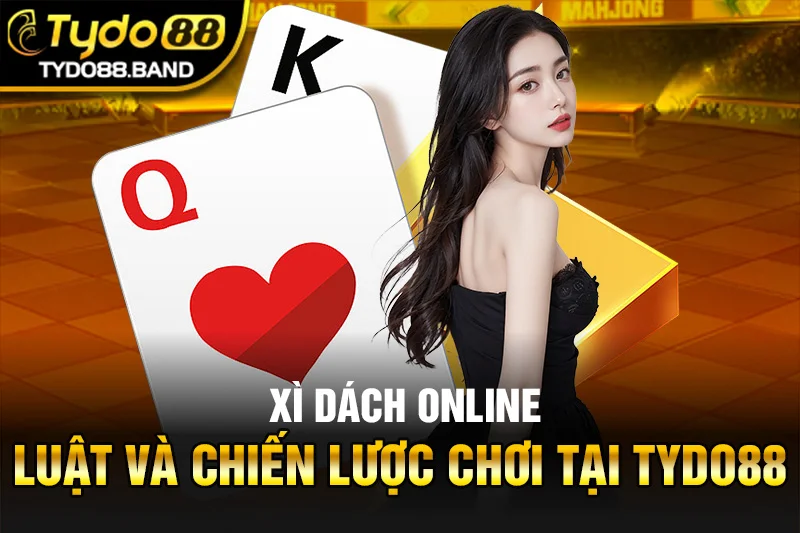 Xì Dách Online - Luật Và Chiến Lược Chơi Tại TYDO88