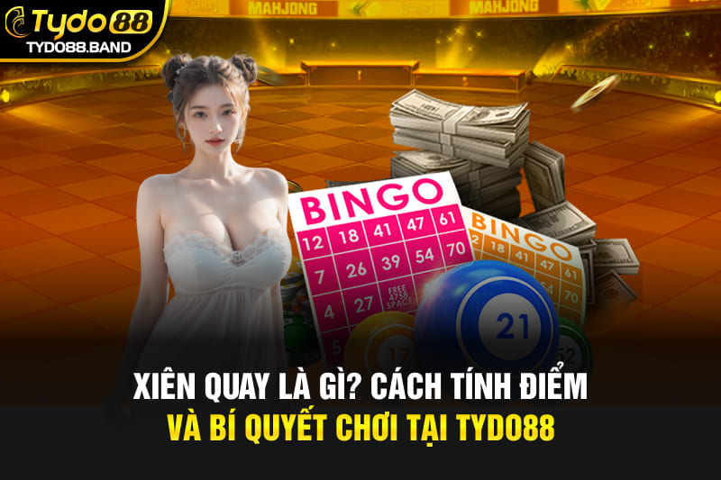 Xiên Quay Là Gì? Cách Tính Điểm Và Bí Quyết Chơi Tại TYDO88