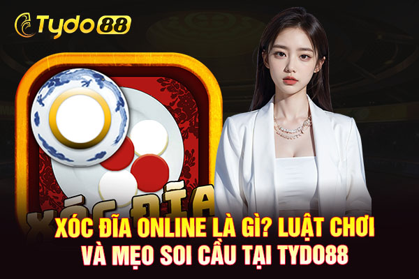 Xóc Đĩa Online Là Gì? Luật Chơi Và Mẹo Soi Cầu Tại TYDO88